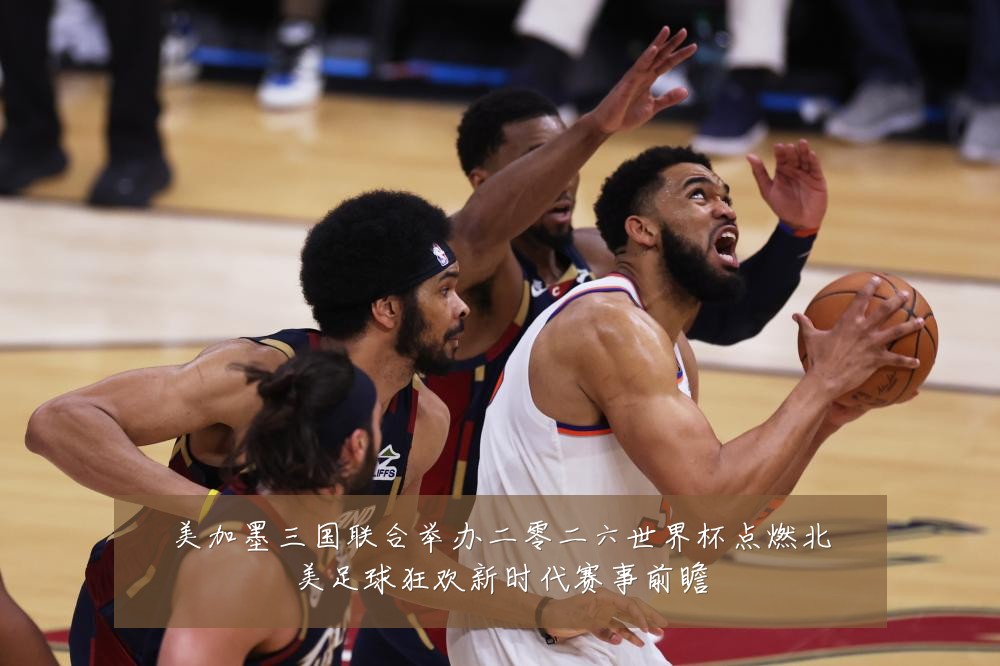 美加墨三国联合举办二零二六世界杯点燃北美足球狂欢新时代赛事前瞻